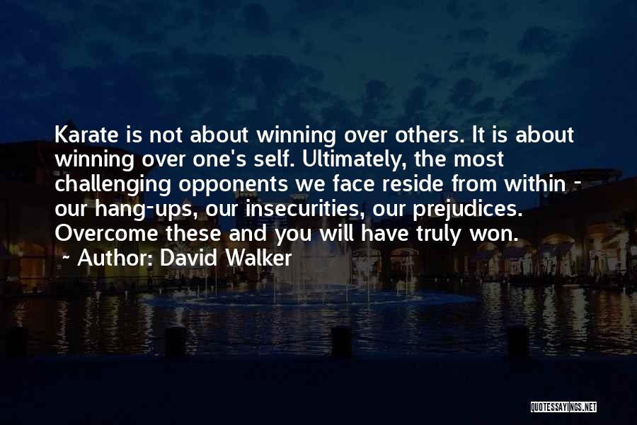 David Walker Quotes: Karate Is Not About Winning Over Others. It Is About Winning Over One's Self. Ultimately, The Most Challenging Opponents We