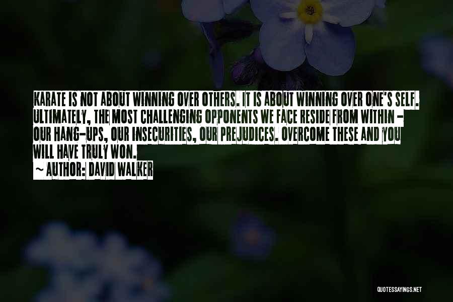 David Walker Quotes: Karate Is Not About Winning Over Others. It Is About Winning Over One's Self. Ultimately, The Most Challenging Opponents We