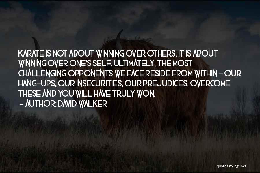 David Walker Quotes: Karate Is Not About Winning Over Others. It Is About Winning Over One's Self. Ultimately, The Most Challenging Opponents We