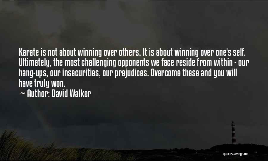 David Walker Quotes: Karate Is Not About Winning Over Others. It Is About Winning Over One's Self. Ultimately, The Most Challenging Opponents We