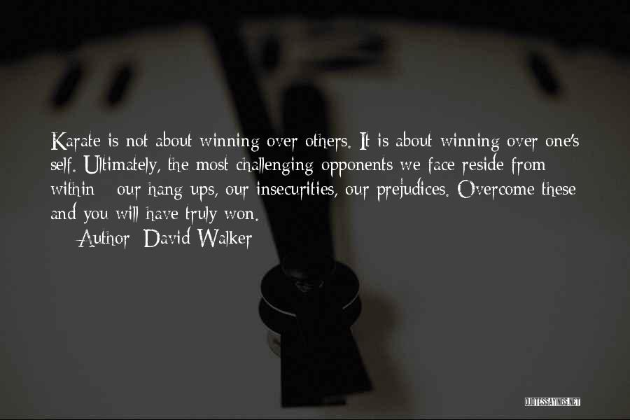 David Walker Quotes: Karate Is Not About Winning Over Others. It Is About Winning Over One's Self. Ultimately, The Most Challenging Opponents We