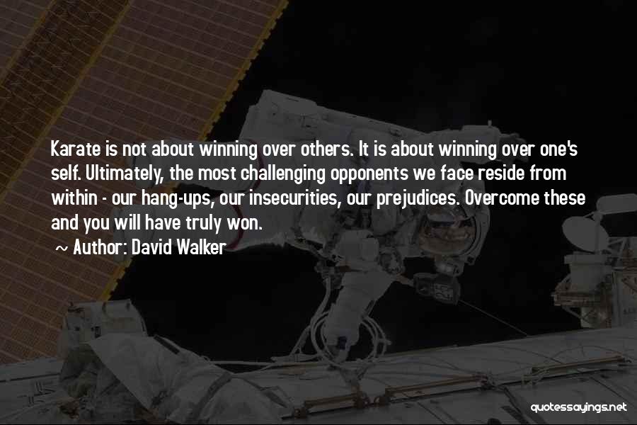 David Walker Quotes: Karate Is Not About Winning Over Others. It Is About Winning Over One's Self. Ultimately, The Most Challenging Opponents We