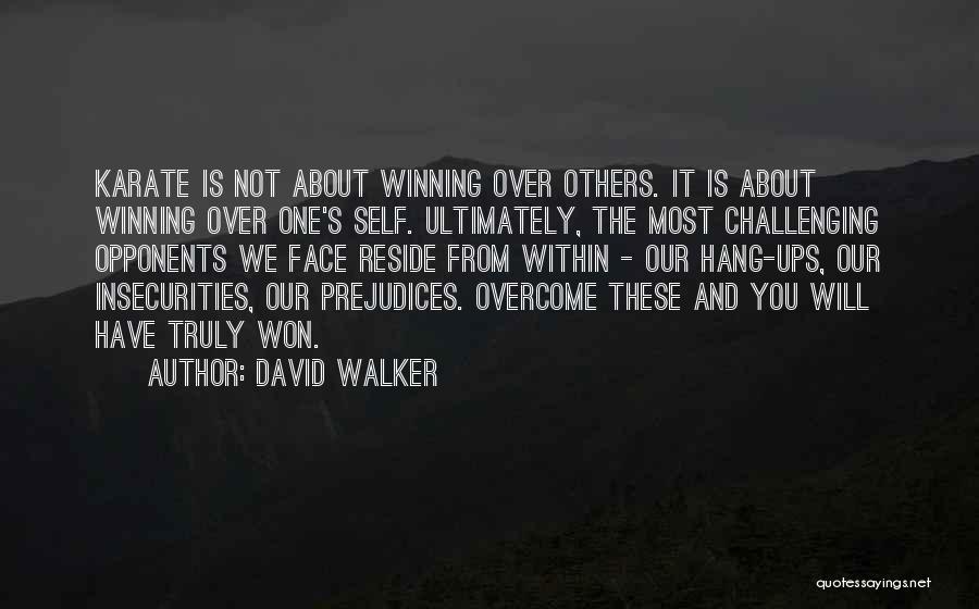 David Walker Quotes: Karate Is Not About Winning Over Others. It Is About Winning Over One's Self. Ultimately, The Most Challenging Opponents We