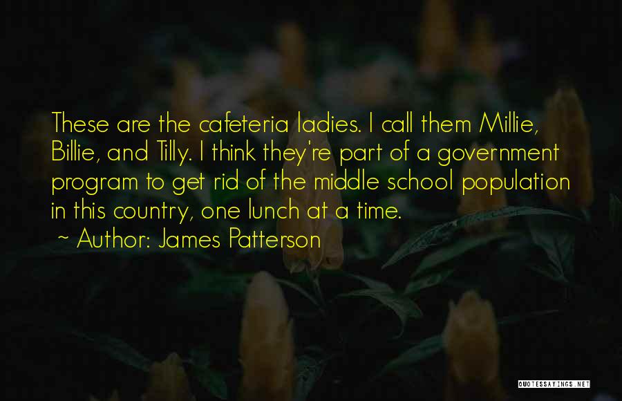 James Patterson Quotes: These Are The Cafeteria Ladies. I Call Them Millie, Billie, And Tilly. I Think They're Part Of A Government Program