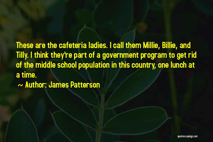 James Patterson Quotes: These Are The Cafeteria Ladies. I Call Them Millie, Billie, And Tilly. I Think They're Part Of A Government Program