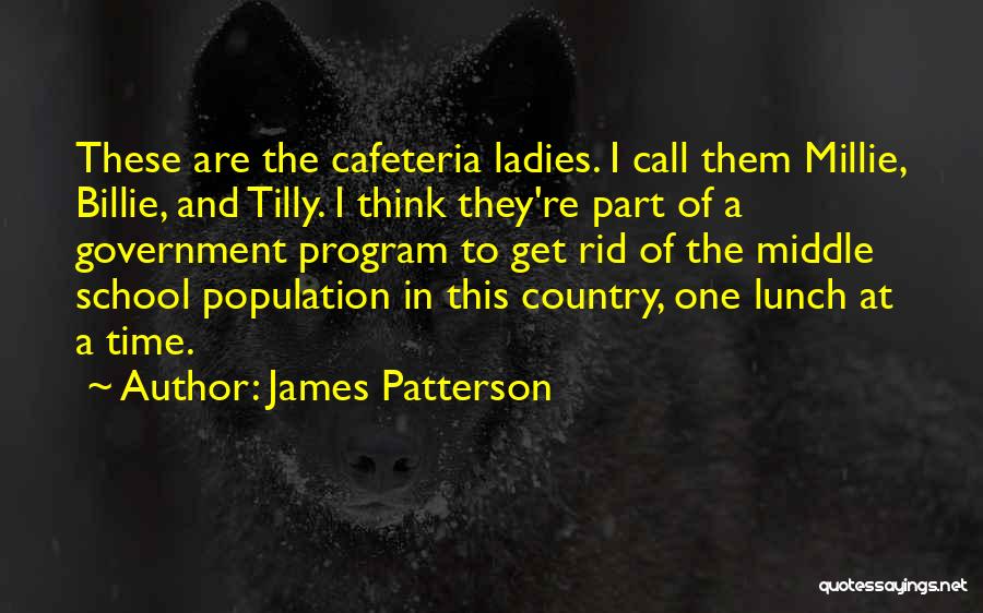 James Patterson Quotes: These Are The Cafeteria Ladies. I Call Them Millie, Billie, And Tilly. I Think They're Part Of A Government Program