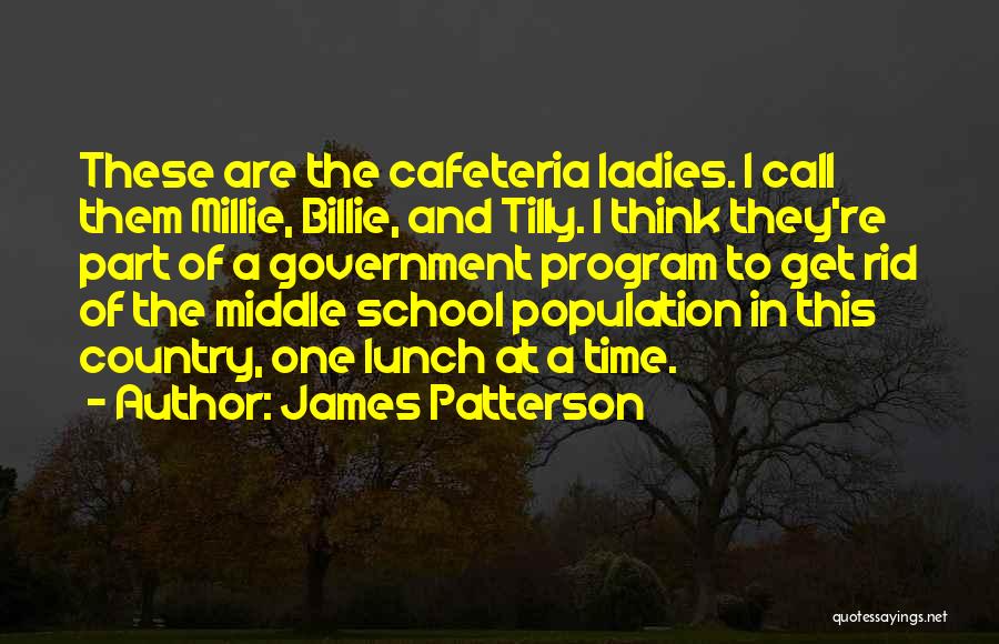 James Patterson Quotes: These Are The Cafeteria Ladies. I Call Them Millie, Billie, And Tilly. I Think They're Part Of A Government Program