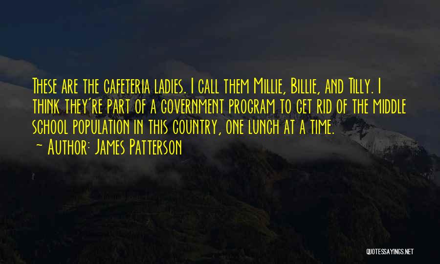 James Patterson Quotes: These Are The Cafeteria Ladies. I Call Them Millie, Billie, And Tilly. I Think They're Part Of A Government Program