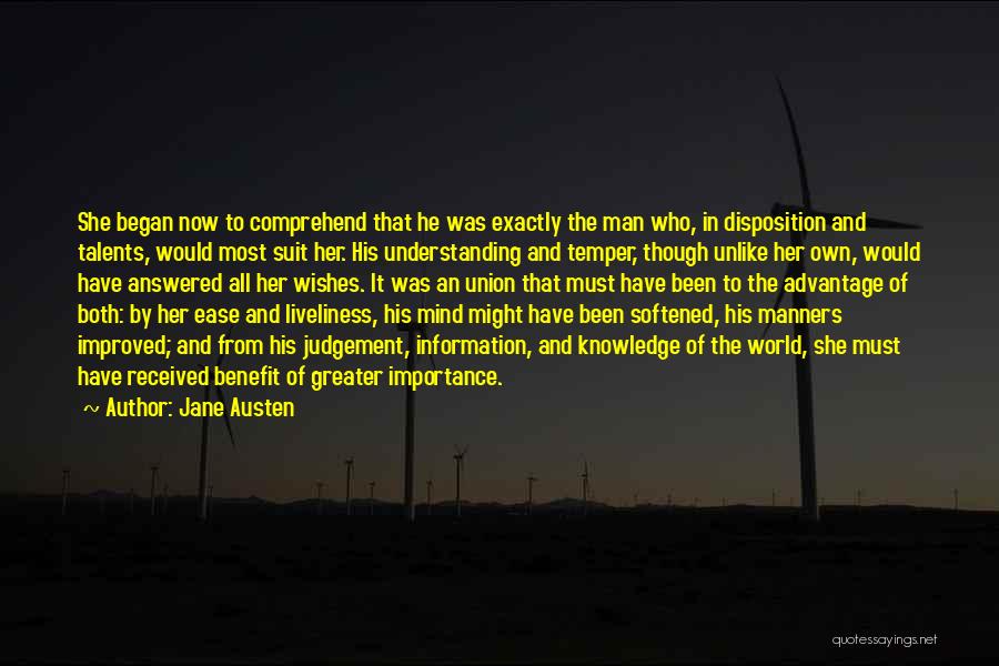 Jane Austen Quotes: She Began Now To Comprehend That He Was Exactly The Man Who, In Disposition And Talents, Would Most Suit Her.