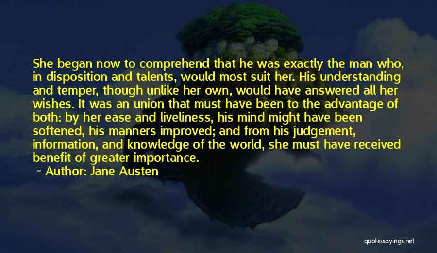 Jane Austen Quotes: She Began Now To Comprehend That He Was Exactly The Man Who, In Disposition And Talents, Would Most Suit Her.