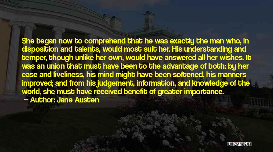 Jane Austen Quotes: She Began Now To Comprehend That He Was Exactly The Man Who, In Disposition And Talents, Would Most Suit Her.