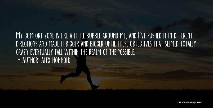 Alex Honnold Quotes: My Comfort Zone Is Like A Little Bubble Around Me, And I've Pushed It In Different Directions And Made It