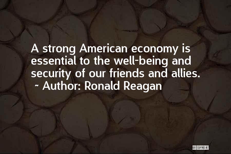 Ronald Reagan Quotes: A Strong American Economy Is Essential To The Well-being And Security Of Our Friends And Allies.