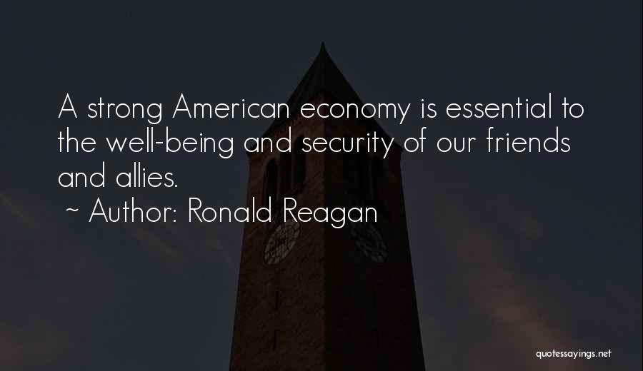 Ronald Reagan Quotes: A Strong American Economy Is Essential To The Well-being And Security Of Our Friends And Allies.