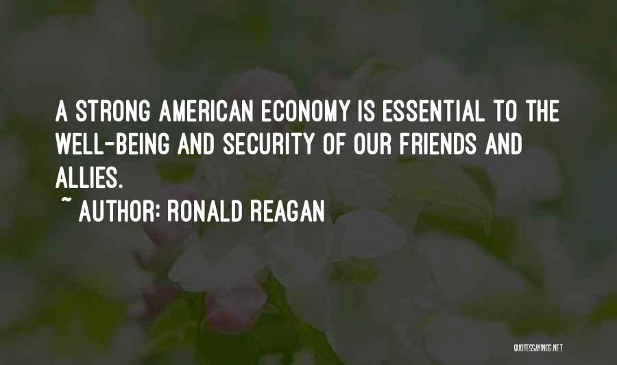 Ronald Reagan Quotes: A Strong American Economy Is Essential To The Well-being And Security Of Our Friends And Allies.