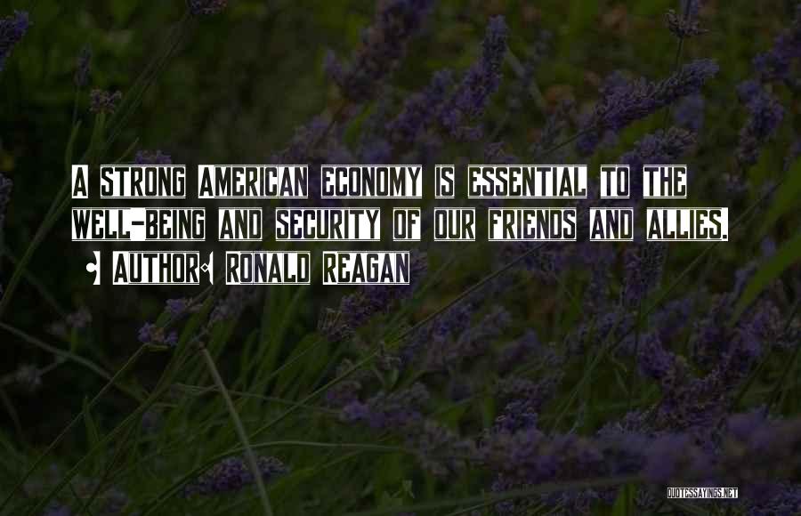 Ronald Reagan Quotes: A Strong American Economy Is Essential To The Well-being And Security Of Our Friends And Allies.
