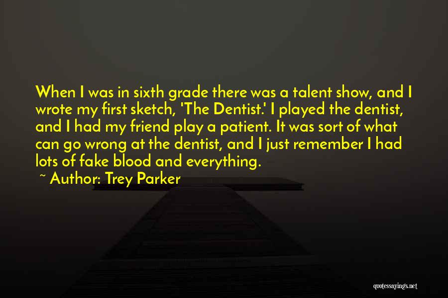 Trey Parker Quotes: When I Was In Sixth Grade There Was A Talent Show, And I Wrote My First Sketch, 'the Dentist.' I