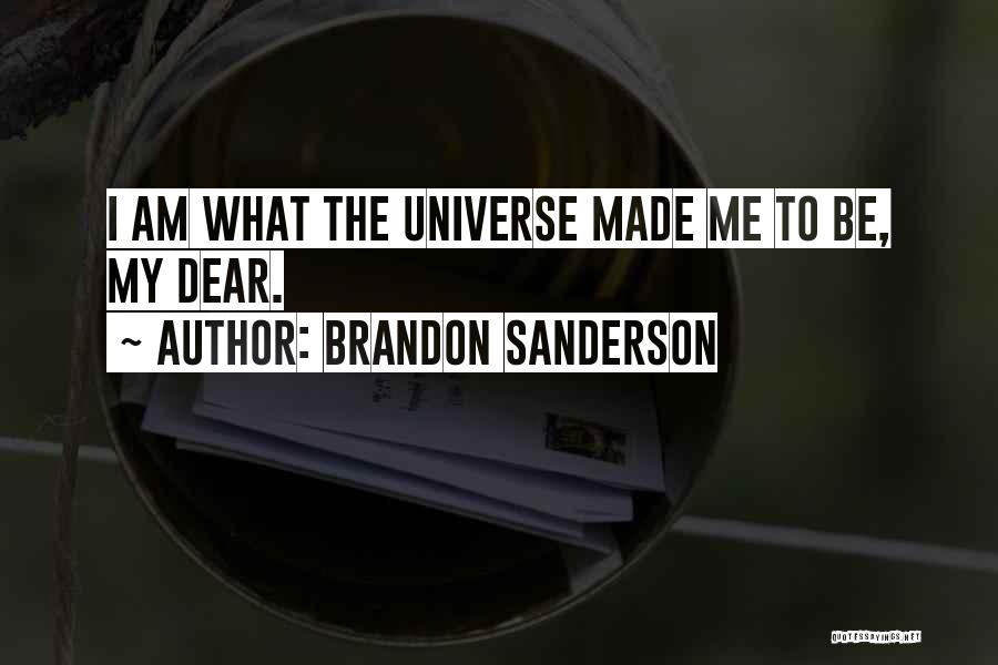 Brandon Sanderson Quotes: I Am What The Universe Made Me To Be, My Dear.