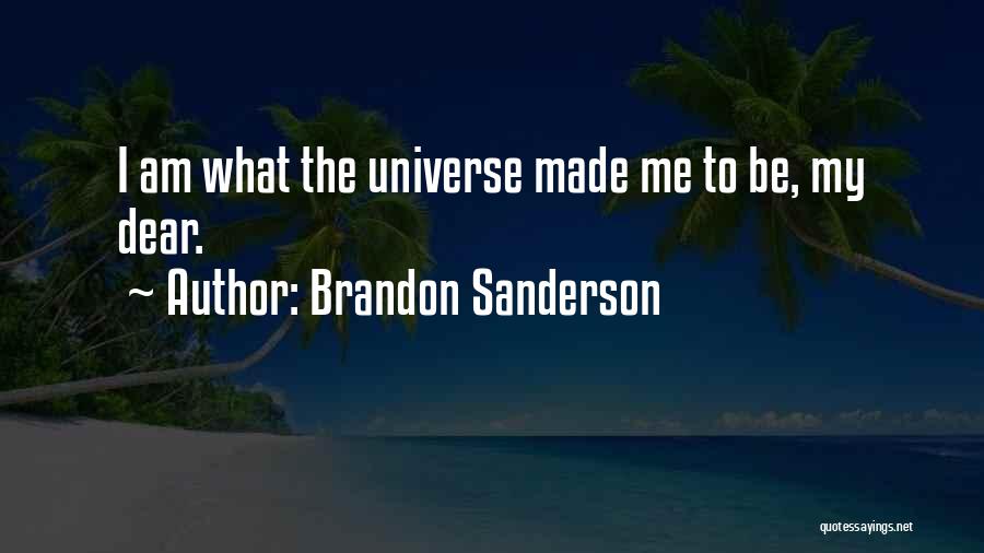 Brandon Sanderson Quotes: I Am What The Universe Made Me To Be, My Dear.
