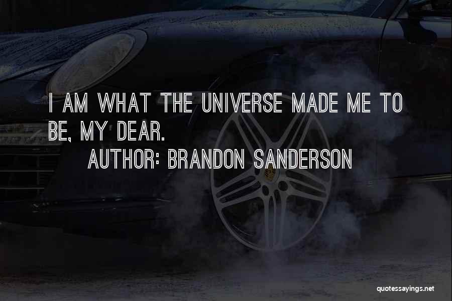 Brandon Sanderson Quotes: I Am What The Universe Made Me To Be, My Dear.