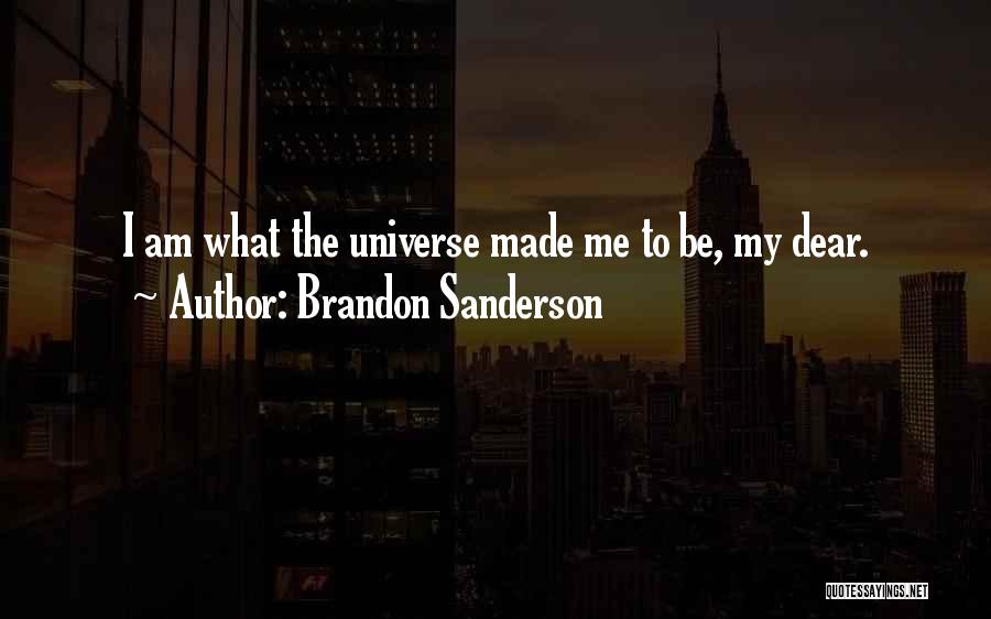 Brandon Sanderson Quotes: I Am What The Universe Made Me To Be, My Dear.