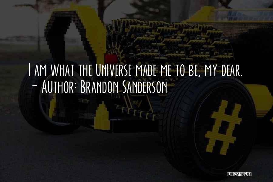 Brandon Sanderson Quotes: I Am What The Universe Made Me To Be, My Dear.