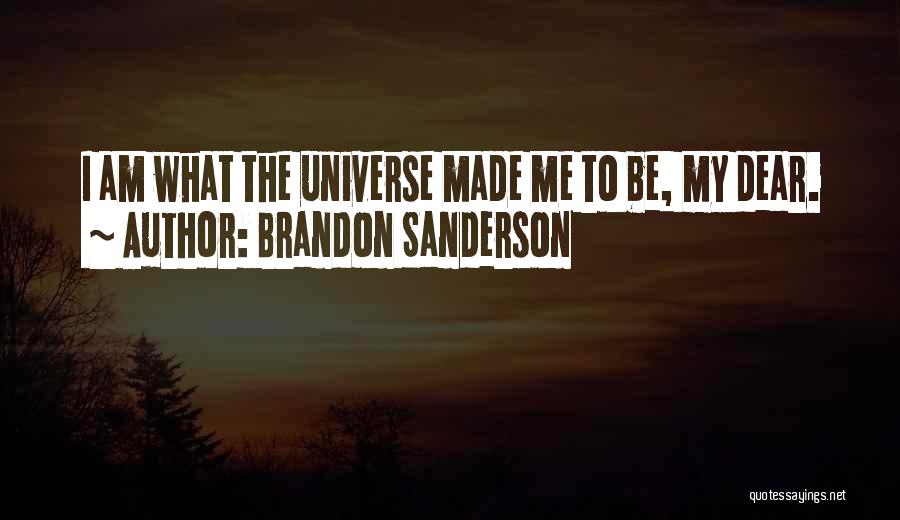 Brandon Sanderson Quotes: I Am What The Universe Made Me To Be, My Dear.