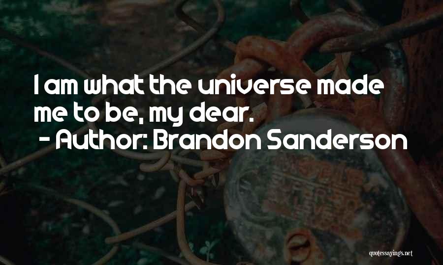 Brandon Sanderson Quotes: I Am What The Universe Made Me To Be, My Dear.