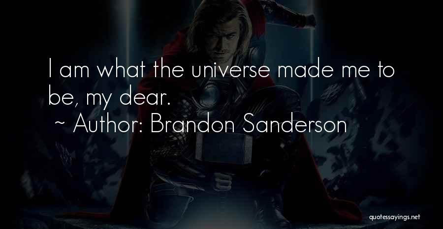 Brandon Sanderson Quotes: I Am What The Universe Made Me To Be, My Dear.
