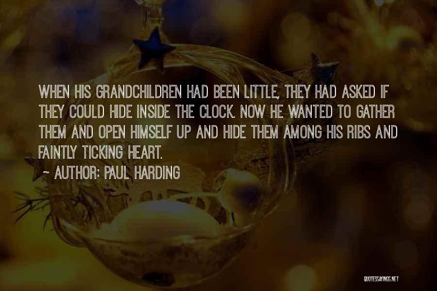 Paul Harding Quotes: When His Grandchildren Had Been Little, They Had Asked If They Could Hide Inside The Clock. Now He Wanted To