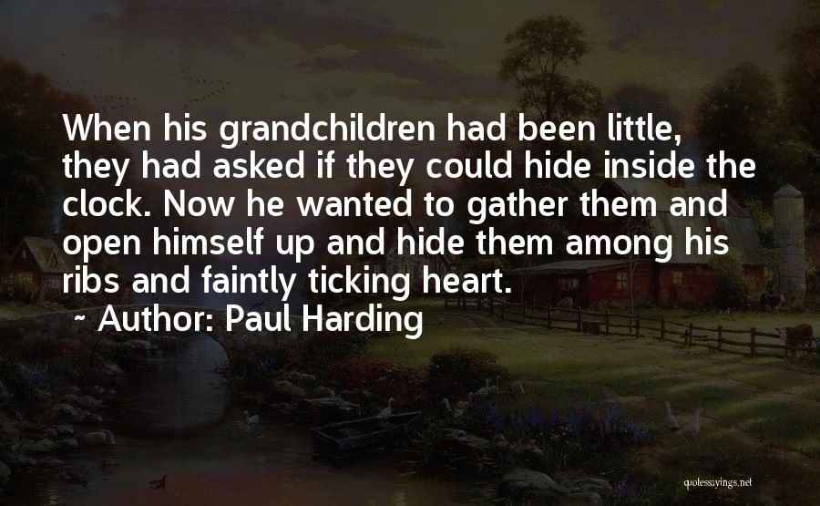 Paul Harding Quotes: When His Grandchildren Had Been Little, They Had Asked If They Could Hide Inside The Clock. Now He Wanted To