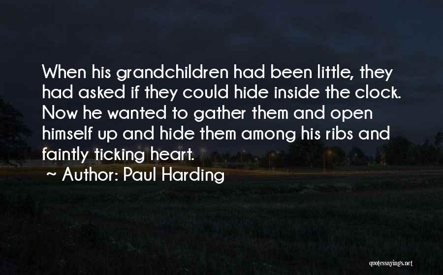 Paul Harding Quotes: When His Grandchildren Had Been Little, They Had Asked If They Could Hide Inside The Clock. Now He Wanted To