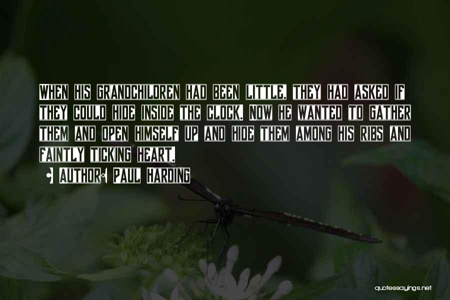 Paul Harding Quotes: When His Grandchildren Had Been Little, They Had Asked If They Could Hide Inside The Clock. Now He Wanted To