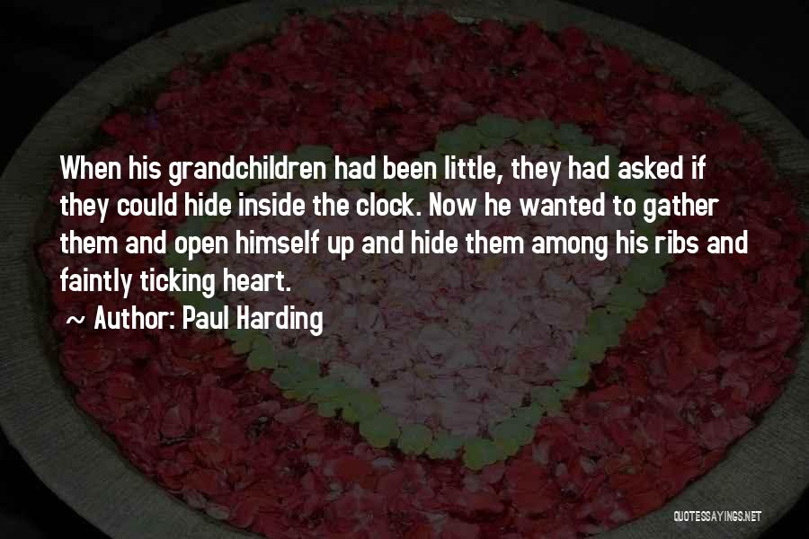 Paul Harding Quotes: When His Grandchildren Had Been Little, They Had Asked If They Could Hide Inside The Clock. Now He Wanted To