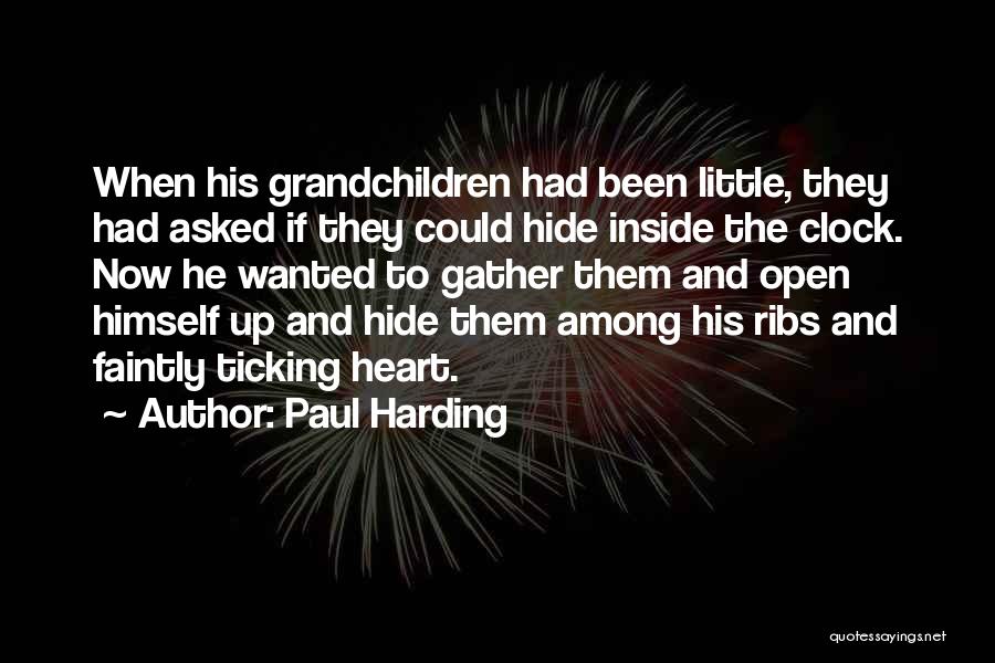 Paul Harding Quotes: When His Grandchildren Had Been Little, They Had Asked If They Could Hide Inside The Clock. Now He Wanted To