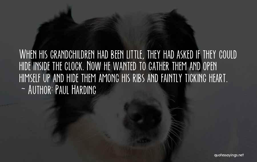 Paul Harding Quotes: When His Grandchildren Had Been Little, They Had Asked If They Could Hide Inside The Clock. Now He Wanted To