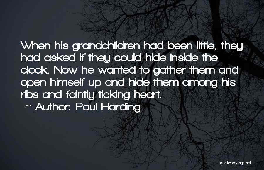 Paul Harding Quotes: When His Grandchildren Had Been Little, They Had Asked If They Could Hide Inside The Clock. Now He Wanted To