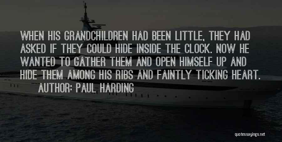 Paul Harding Quotes: When His Grandchildren Had Been Little, They Had Asked If They Could Hide Inside The Clock. Now He Wanted To