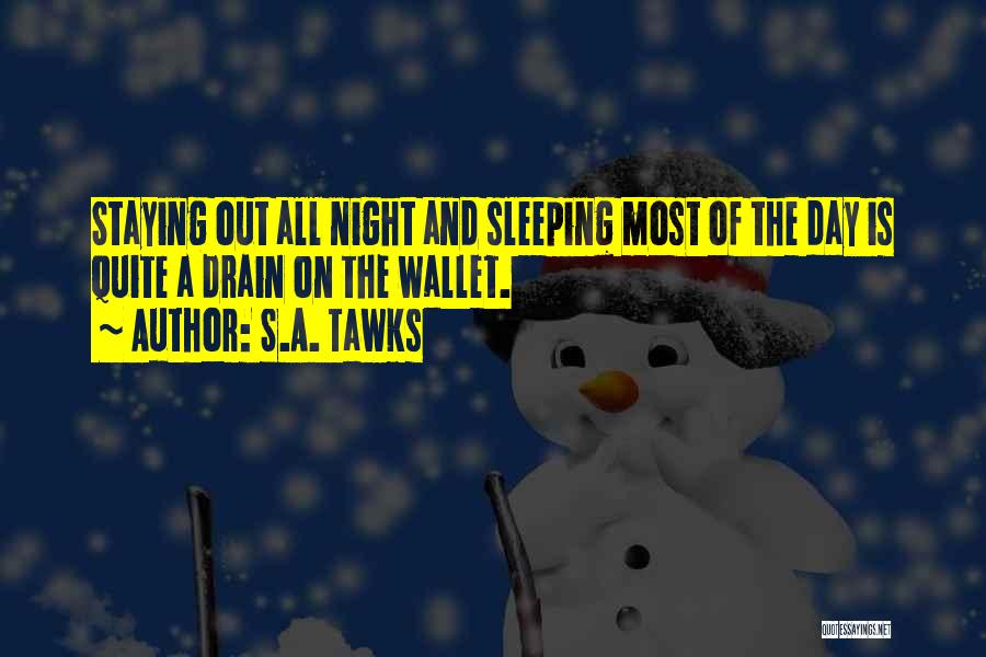 S.A. Tawks Quotes: Staying Out All Night And Sleeping Most Of The Day Is Quite A Drain On The Wallet.