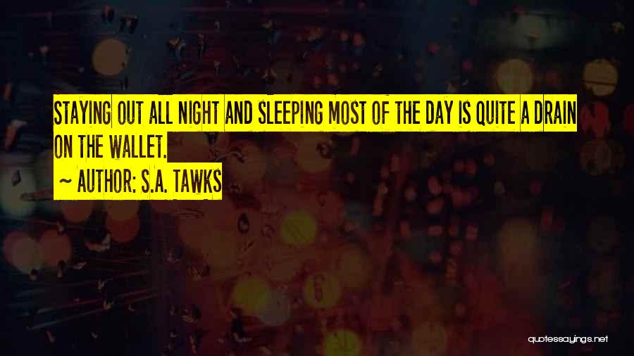 S.A. Tawks Quotes: Staying Out All Night And Sleeping Most Of The Day Is Quite A Drain On The Wallet.