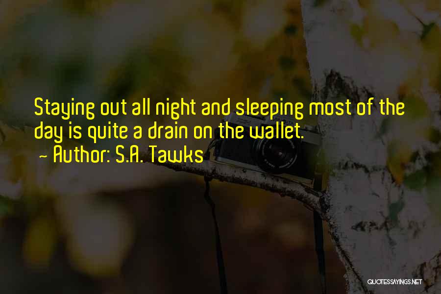 S.A. Tawks Quotes: Staying Out All Night And Sleeping Most Of The Day Is Quite A Drain On The Wallet.