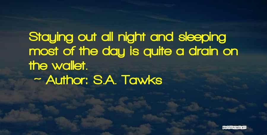 S.A. Tawks Quotes: Staying Out All Night And Sleeping Most Of The Day Is Quite A Drain On The Wallet.