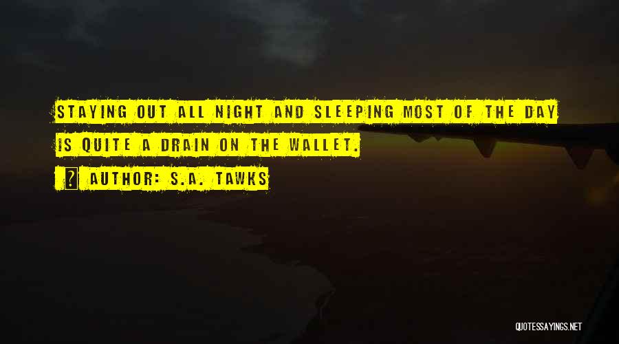 S.A. Tawks Quotes: Staying Out All Night And Sleeping Most Of The Day Is Quite A Drain On The Wallet.