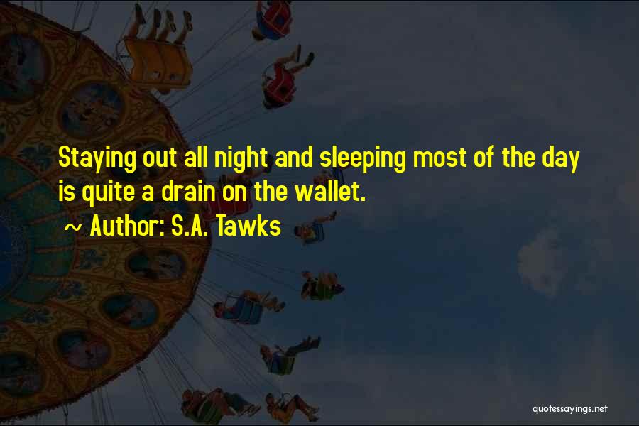 S.A. Tawks Quotes: Staying Out All Night And Sleeping Most Of The Day Is Quite A Drain On The Wallet.