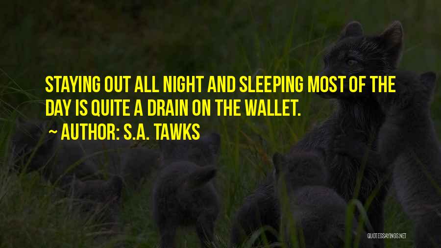 S.A. Tawks Quotes: Staying Out All Night And Sleeping Most Of The Day Is Quite A Drain On The Wallet.