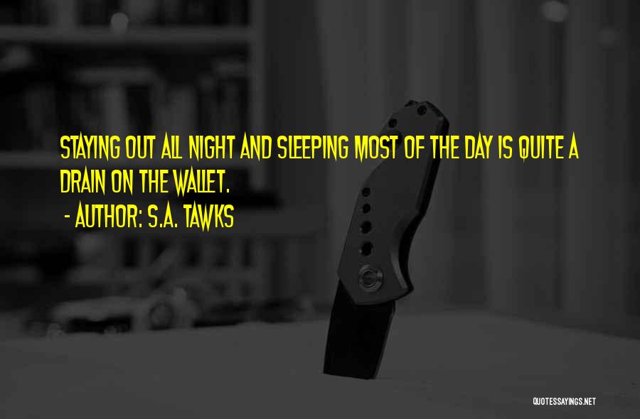 S.A. Tawks Quotes: Staying Out All Night And Sleeping Most Of The Day Is Quite A Drain On The Wallet.
