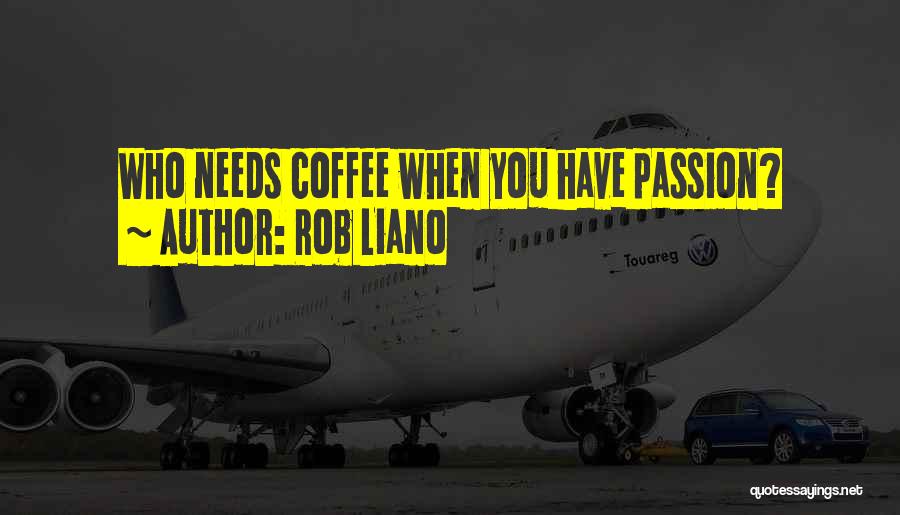Rob Liano Quotes: Who Needs Coffee When You Have Passion?