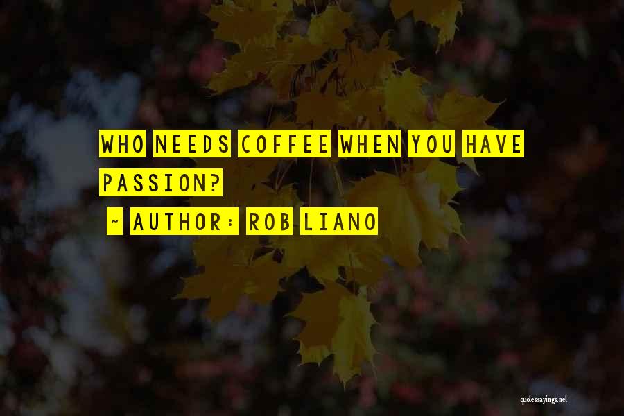 Rob Liano Quotes: Who Needs Coffee When You Have Passion?