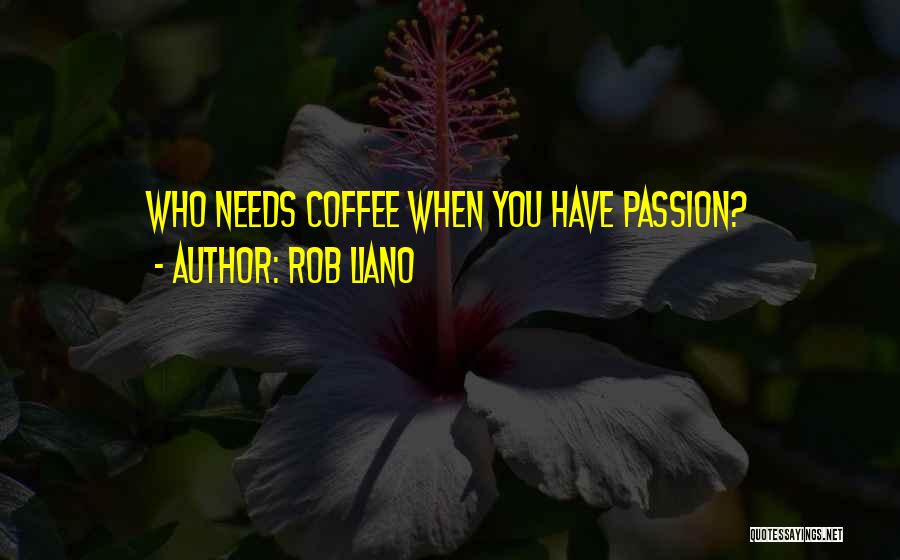 Rob Liano Quotes: Who Needs Coffee When You Have Passion?