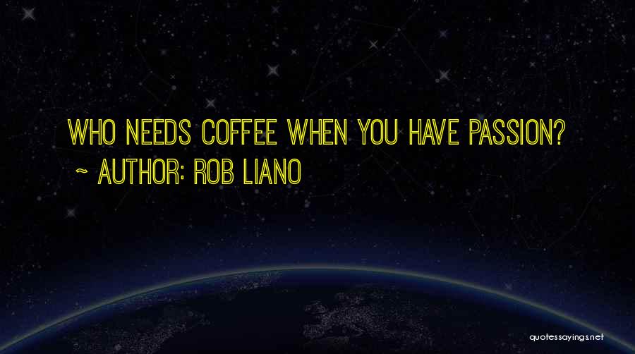 Rob Liano Quotes: Who Needs Coffee When You Have Passion?